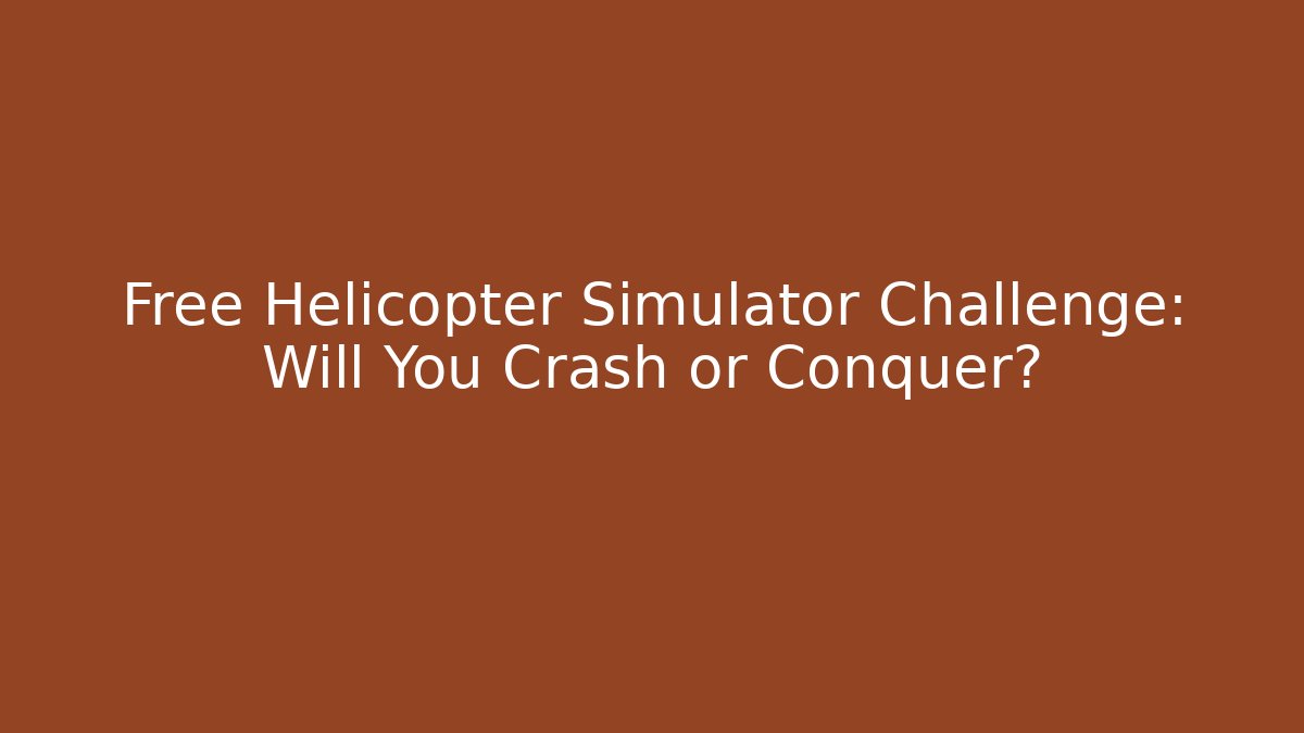 Free Helicopter Simulator Challenge: Will You Crash or Conquer?