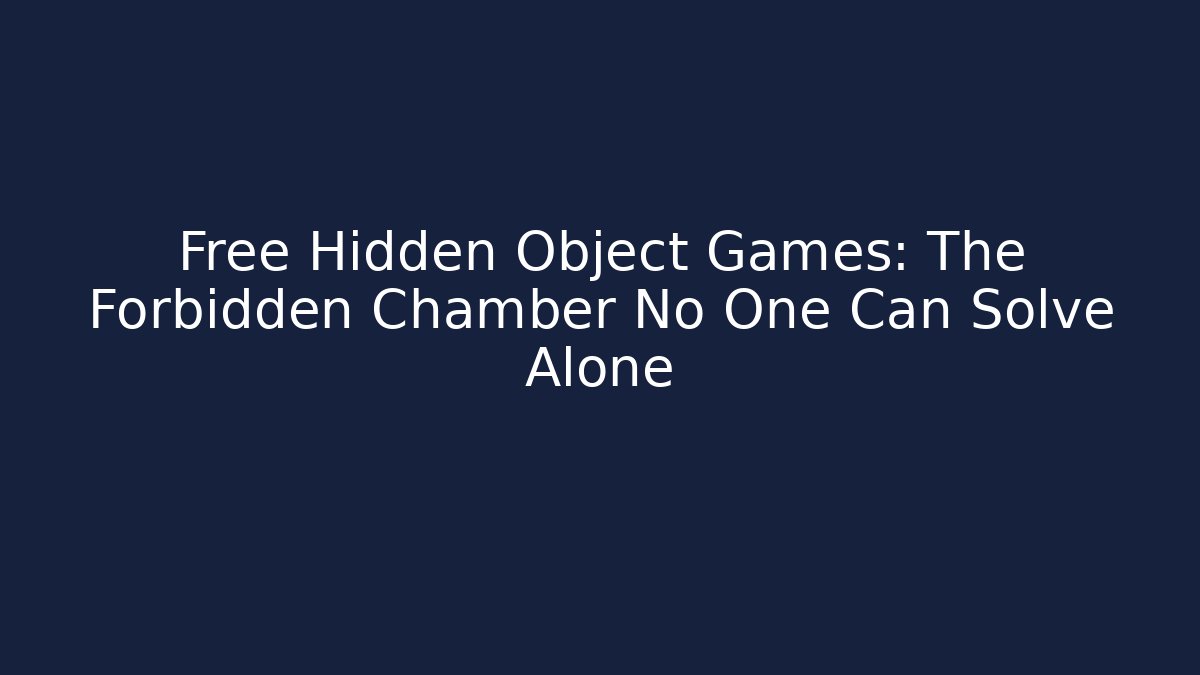 Free Hidden Object Games: The Forbidden Chamber No One Can Solve Alone