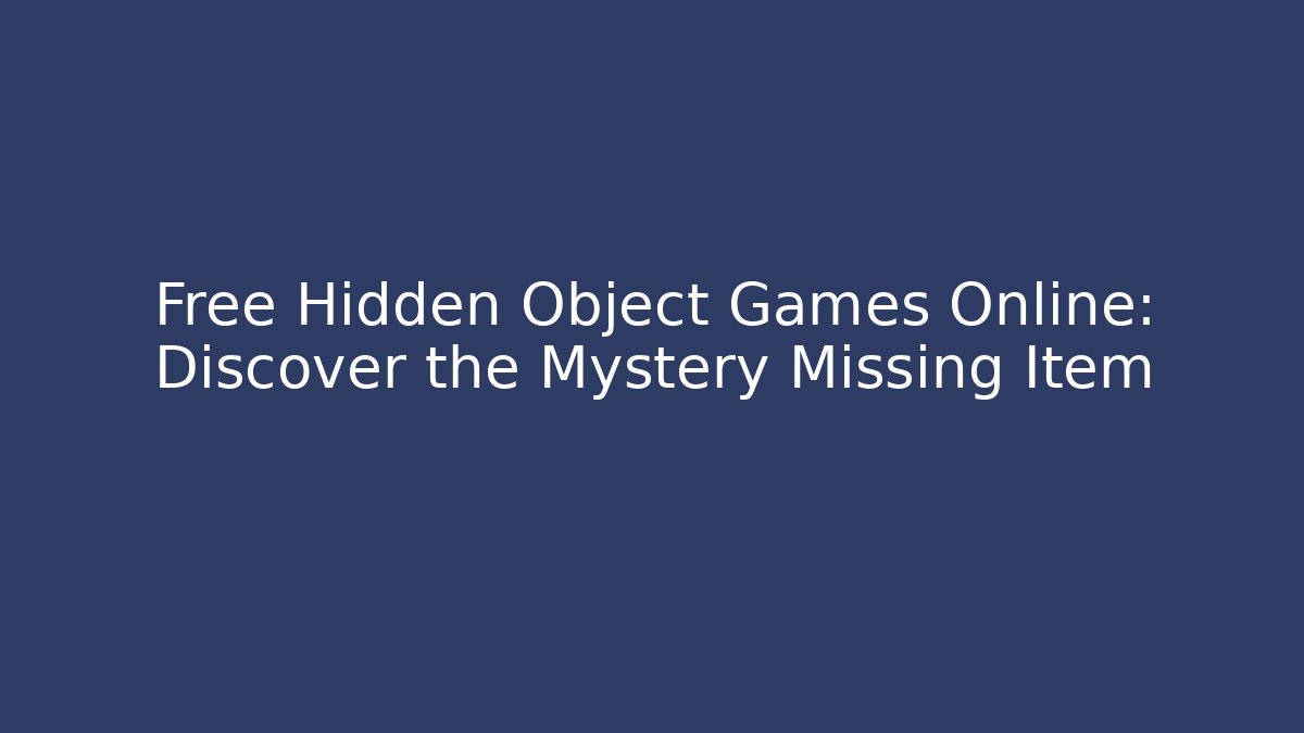 Free Hidden Object Games Online: Discover the Mystery Missing Item