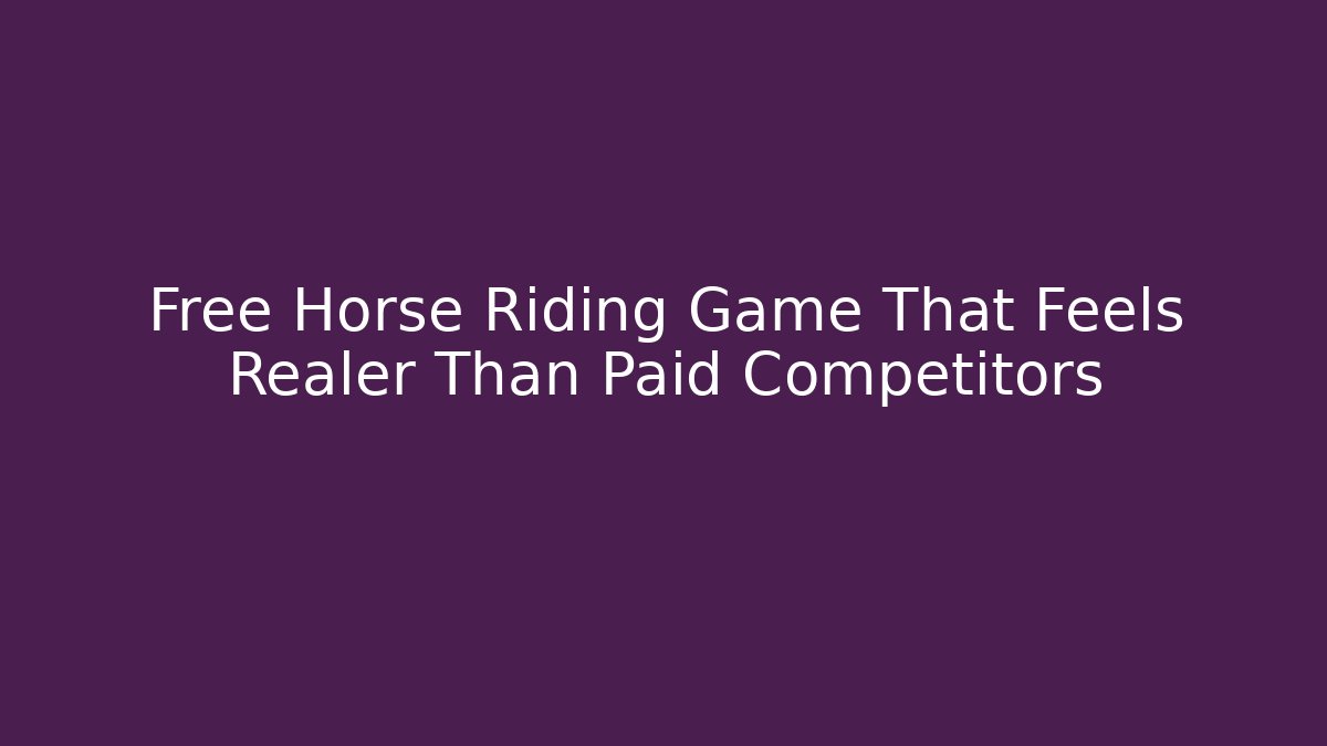 Free Horse Riding Game That Feels Realer Than Paid Competitors
