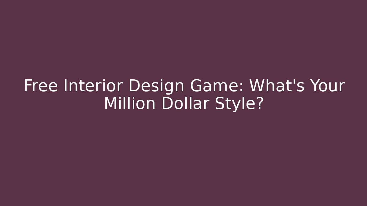 Free Interior Design Game: What’s Your Million Dollar Style?