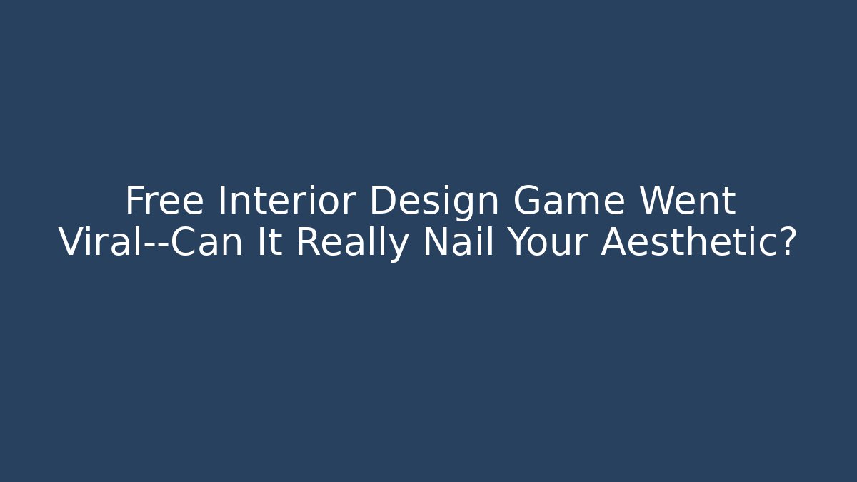 Free Interior Design Game Went Viral—Can It Really Nail Your Aesthetic?