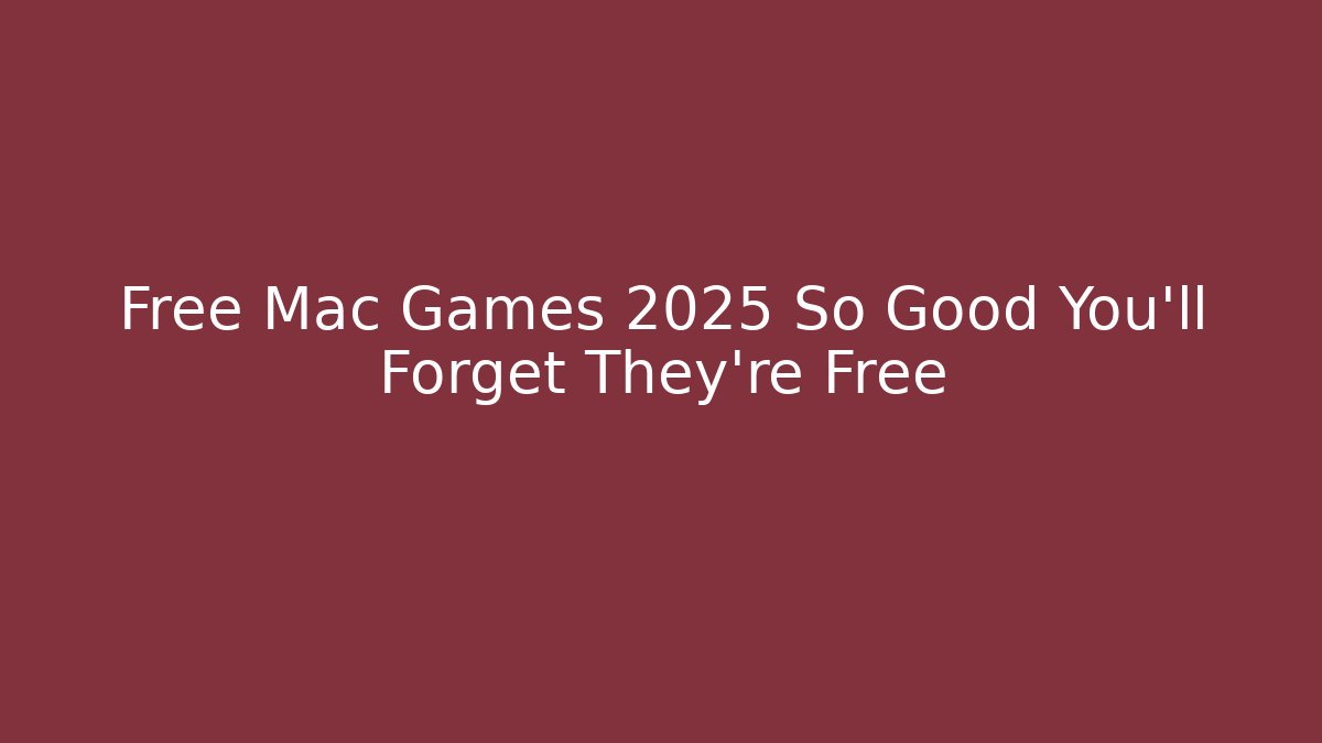 Free Mac Games 2025 So Good You’ll Forget They’re Free
