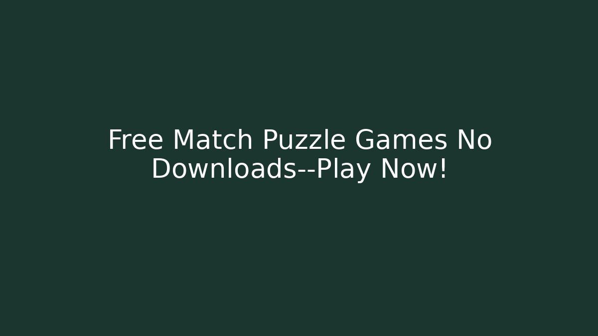 Free Match Puzzle Games No Downloads—Play Now!