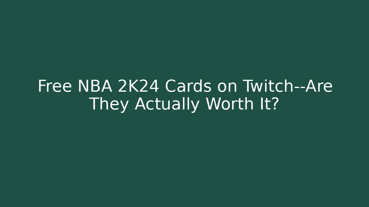 Free NBA 2K24 Cards on Twitch—Are They Actually Worth It?