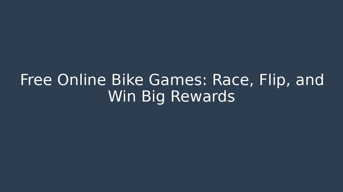 Free Online Bike Games: Race, Flip, and Win Big Rewards