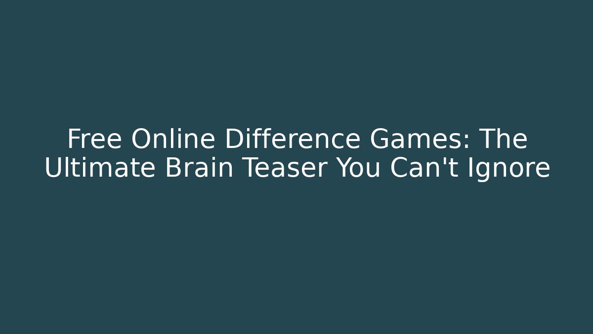 Free Online Difference Games: The Ultimate Brain Teaser You Can't Ignore