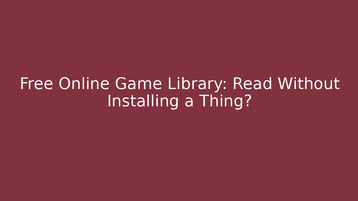 Free Online Game Library: Read Without Installing a Thing? - Andrea Zevedo