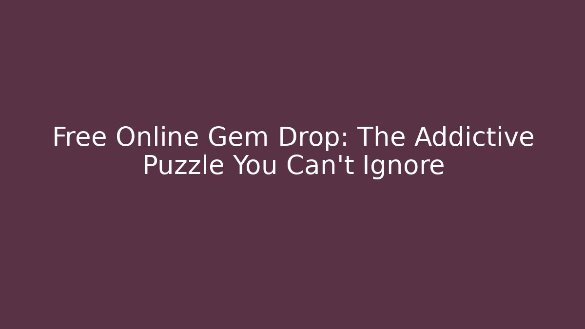 Free Online Gem Drop: The Addictive Puzzle You Can't Ignore