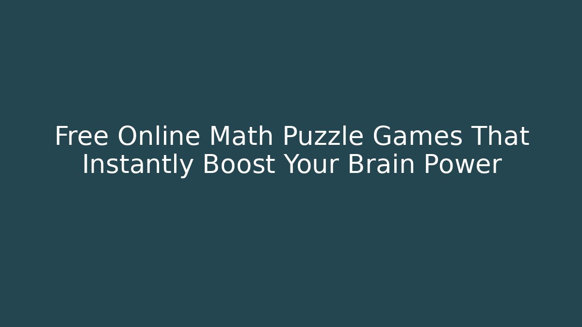 Free Online Math Puzzle Games That Instantly Boost Your Brain Power