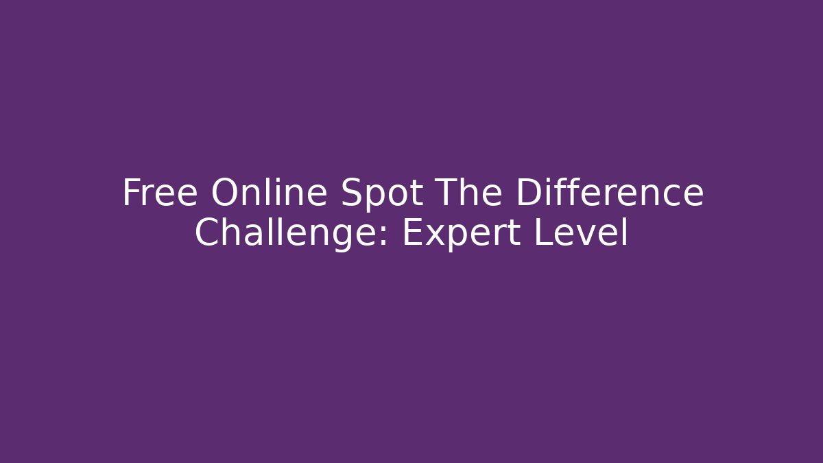 Free Online Spot The Difference Challenge: Expert Level