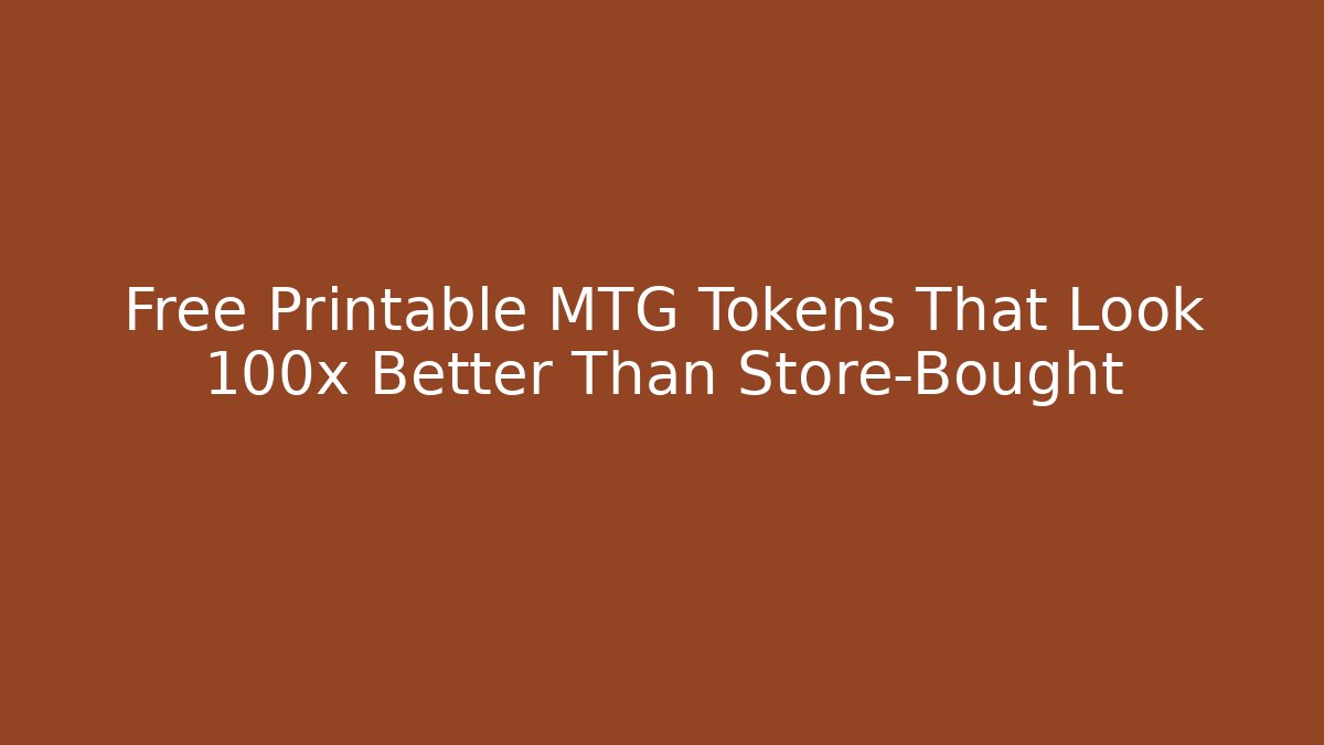 Free Printable MTG Tokens That Look 100x Better Than Store-Bought