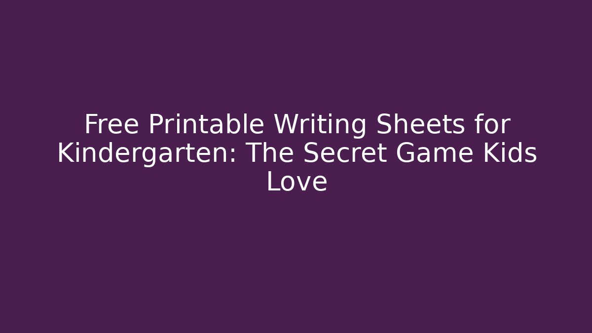 Free Printable Writing Sheets for Kindergarten: The Secret Game Kids Love