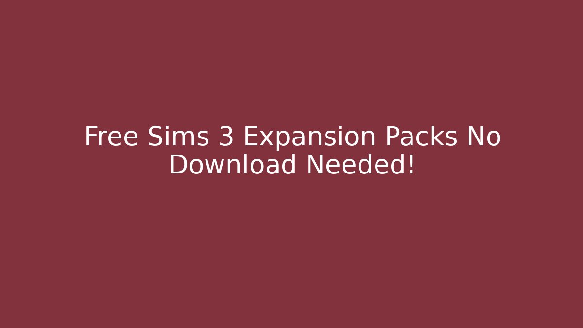 Free Sims 3 Expansion Packs No Download Needed! - Andrea Zevedo
