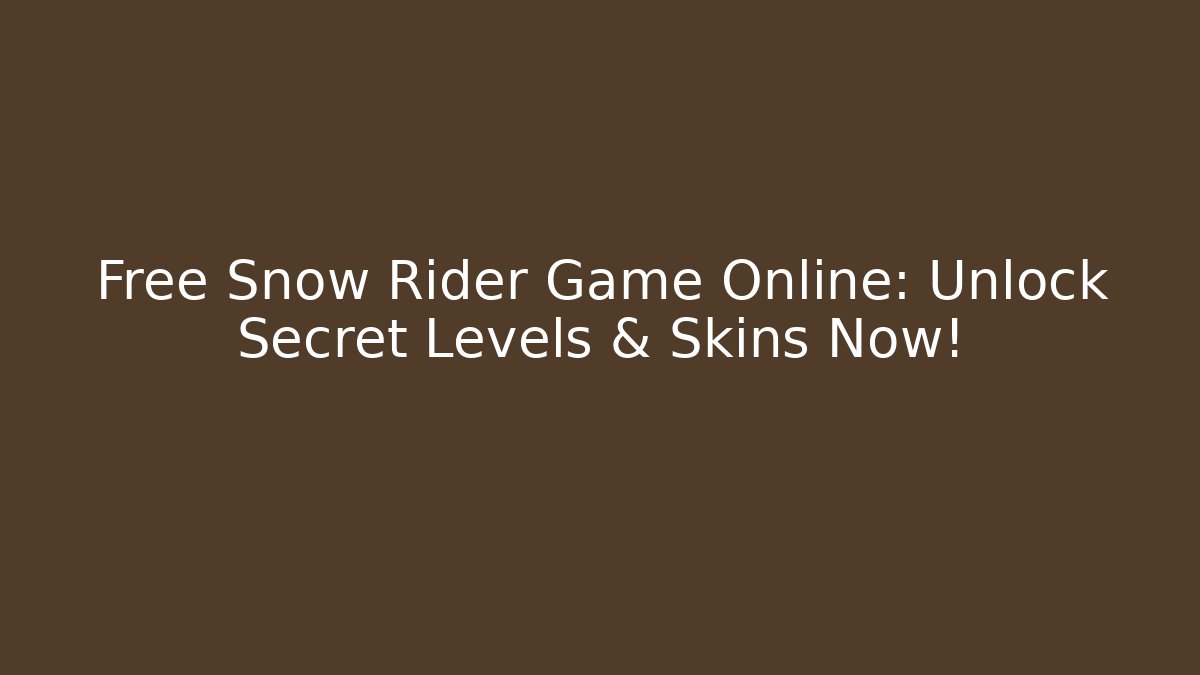 Free Snow Rider Game Online: Unlock Secret Levels & Skins Now!