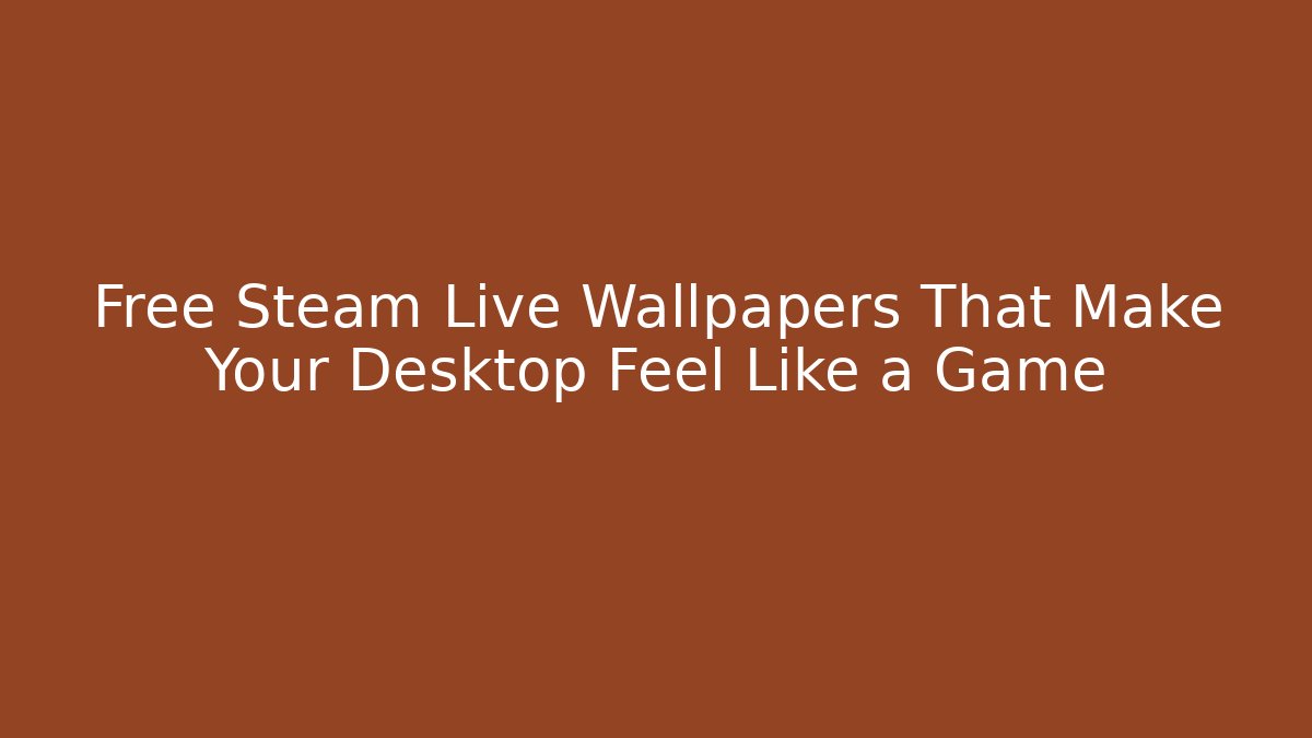 Free Steam Live Wallpapers That Make Your Desktop Feel Like a Game
