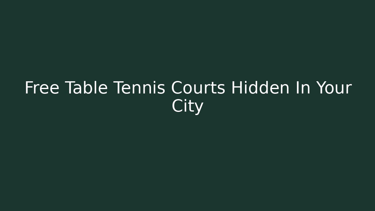 Free Table Tennis Courts Hidden In Your City