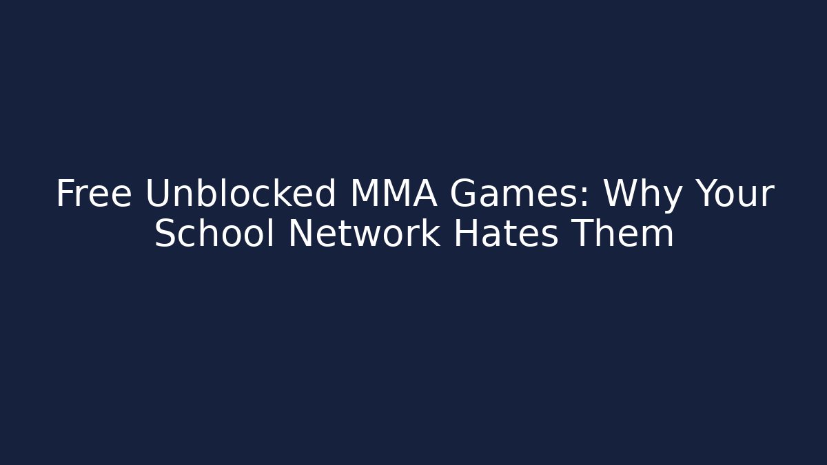 Free Unblocked MMA Games: Why Your School Network Hates Them
