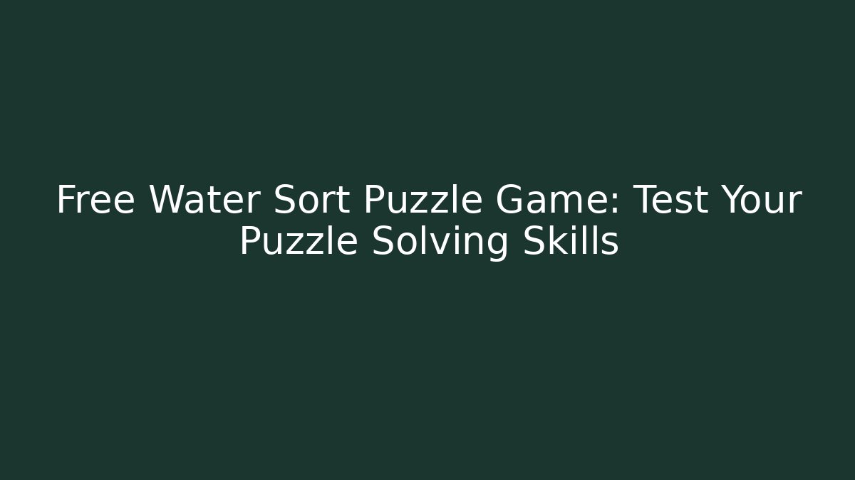 Free Water Sort Puzzle Game: Test Your Puzzle Solving Skills