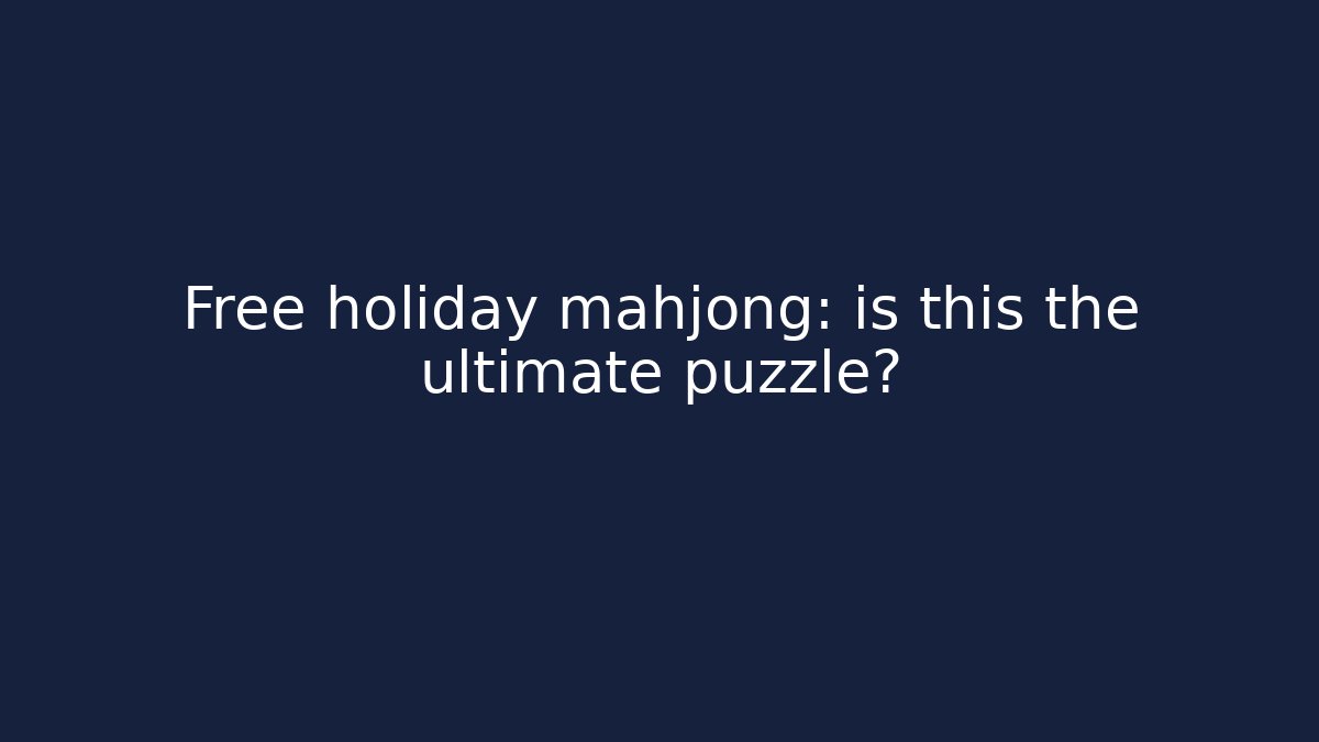 Free holiday mahjong: is this the ultimate puzzle?