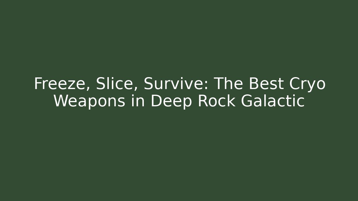 Freeze, Slice, Survive: The Best Cryo Weapons in Deep Rock Galactic