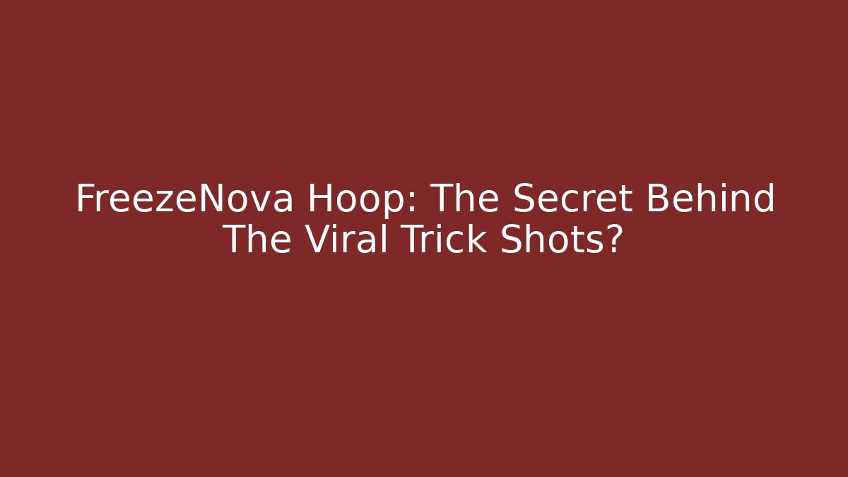 FreezeNova Hoop: The Secret Behind The Viral Trick Shots?