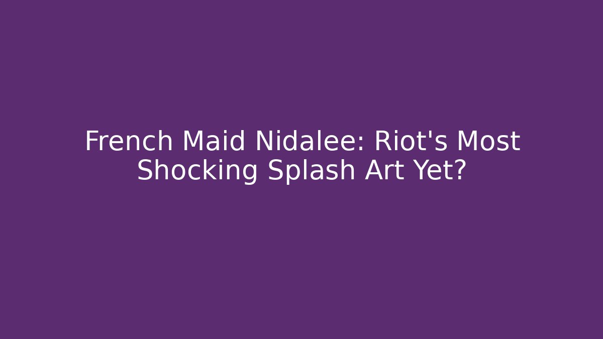 French Maid Nidalee: Riot's Most Shocking Splash Art Yet?