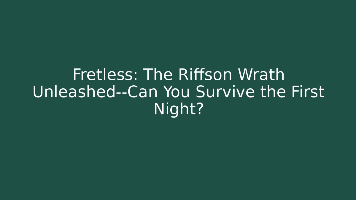 Fretless: The Riffson Wrath Unleashed—Can You Survive the First Night?
