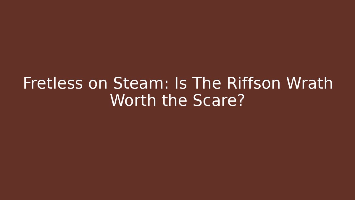 Fretless on Steam: Is The Riffson Wrath Worth the Scare?