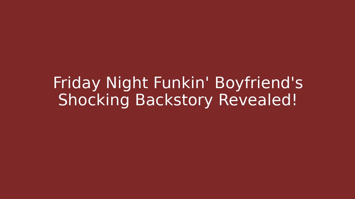 Friday Night Funkin’ Boyfriend’s Shocking Backstory Revealed!
