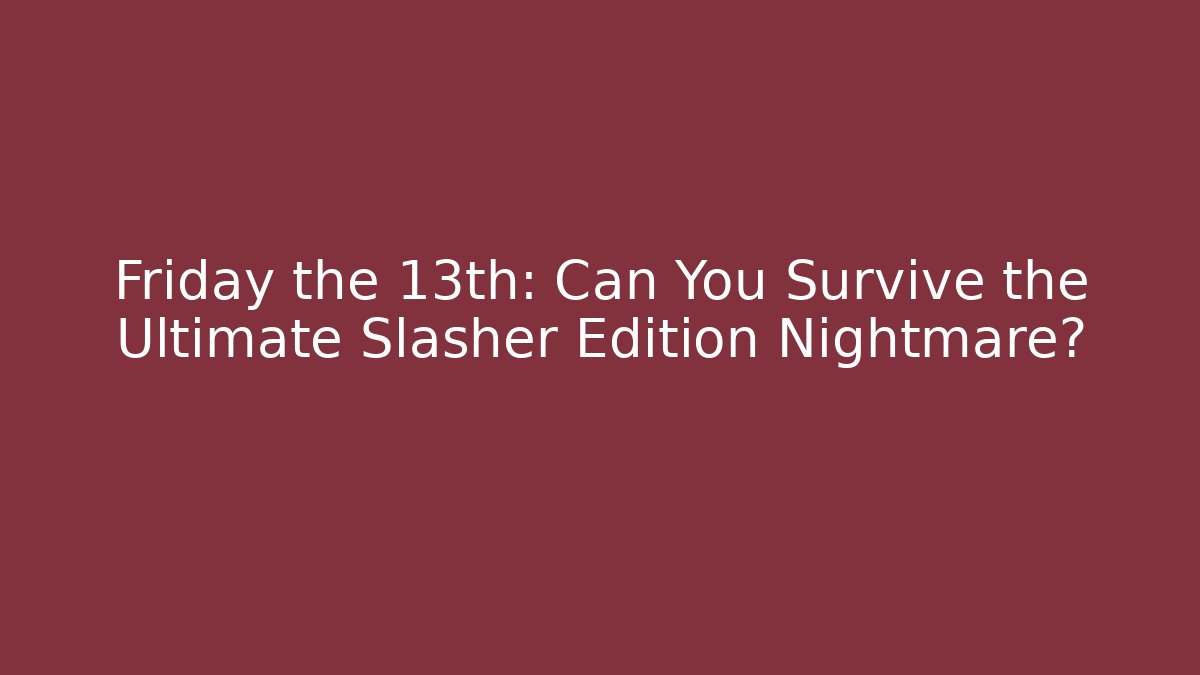 Friday the 13th: Can You Survive the Ultimate Slasher Edition Nightmare?