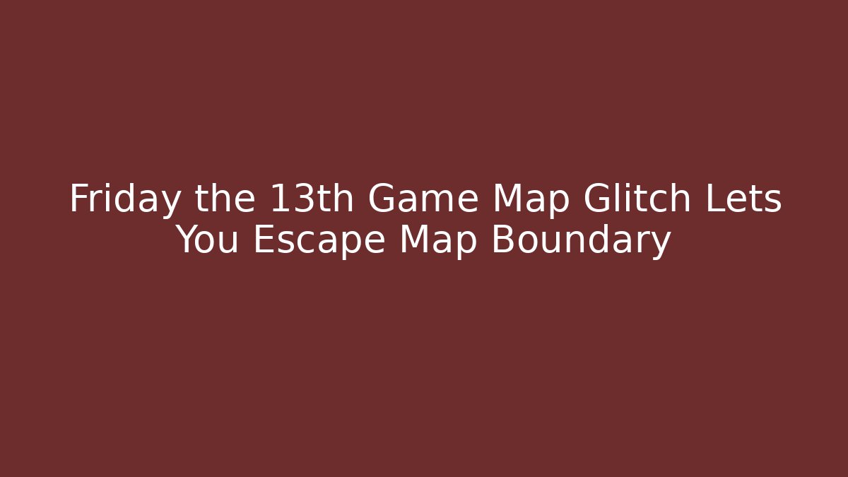 Friday the 13th Game Map Glitch Lets You Escape Map Boundary