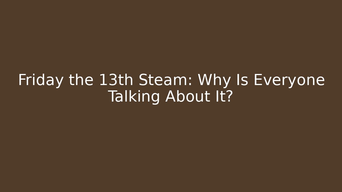 Friday the 13th Steam: Why Is Everyone Talking About It?
