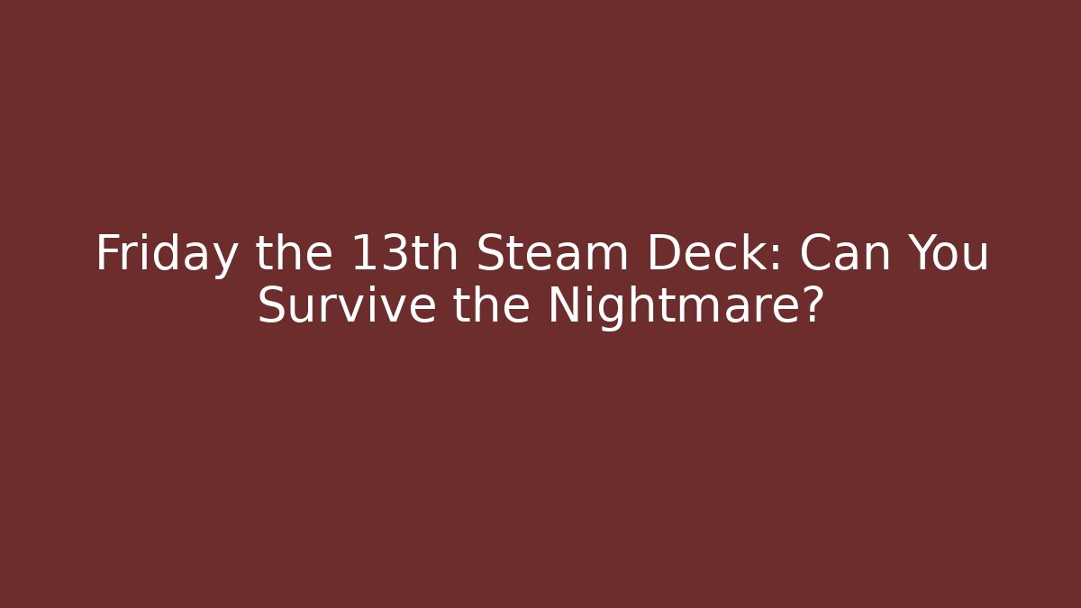 Friday the 13th Steam Deck: Can You Survive the Nightmare?