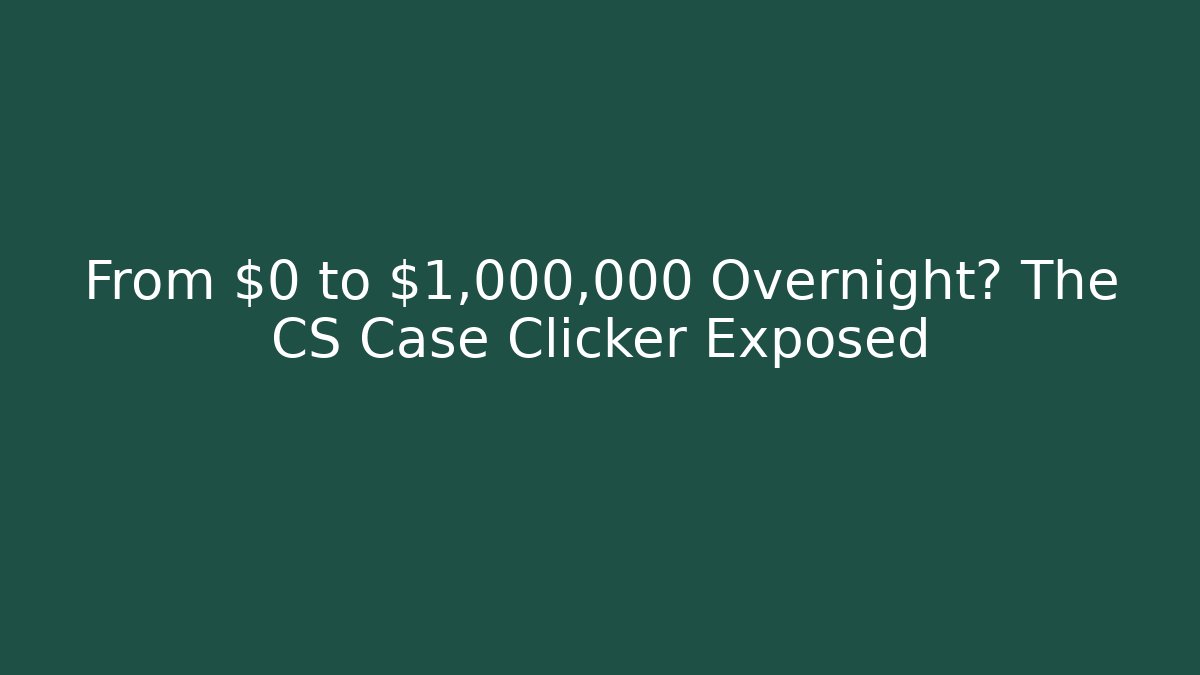 From $0 to $1,000,000 Overnight? The CS Case Clicker Exposed