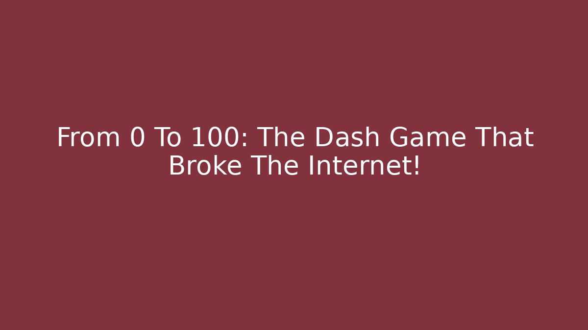 From 0 To 100: The Dash Game That Broke The Internet!