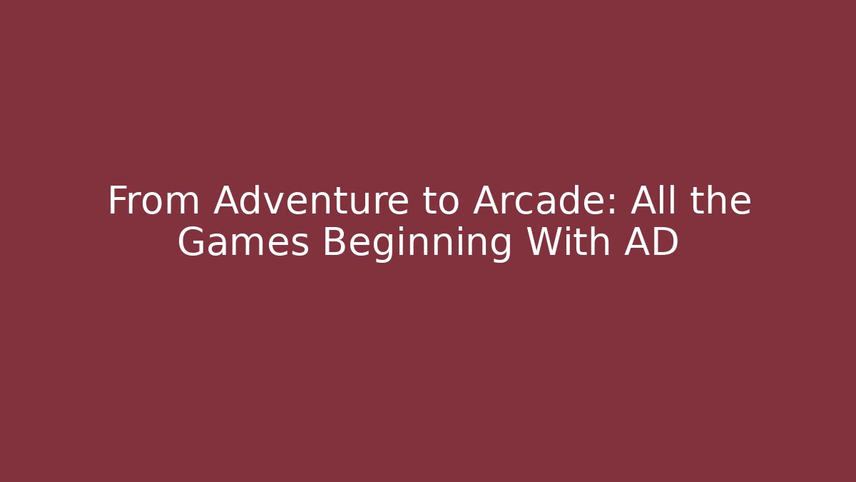 From Adventure to Arcade: All the Games Beginning With AD - Andrea Zevedo