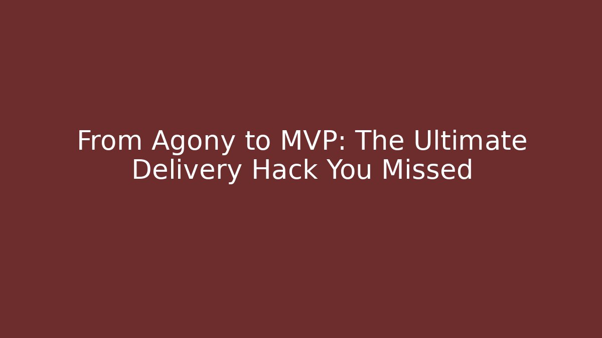 From Agony to MVP: The Ultimate Delivery Hack You Missed
