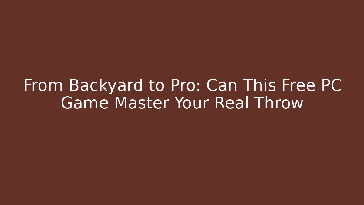 From Backyard to Pro: Can This Free PC Game Master Your Real Throw