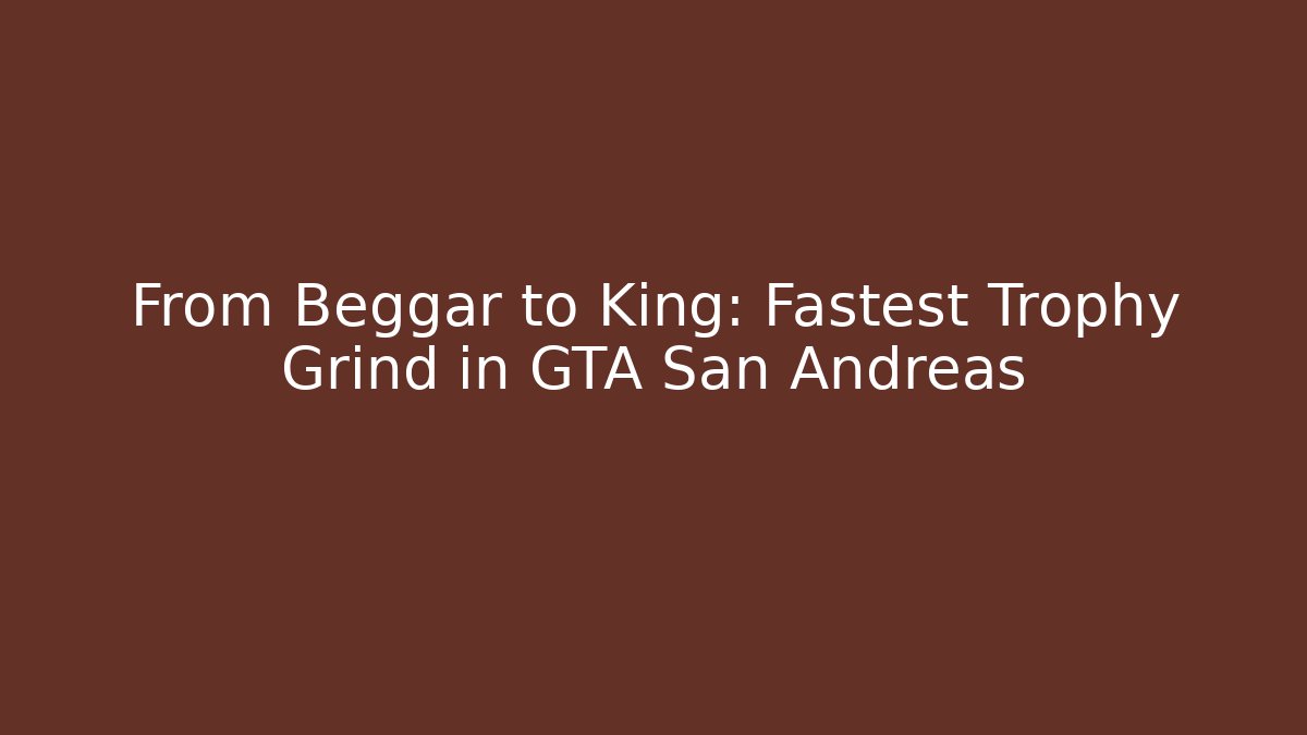 From Beggar to King: Fastest Trophy Grind in GTA San Andreas