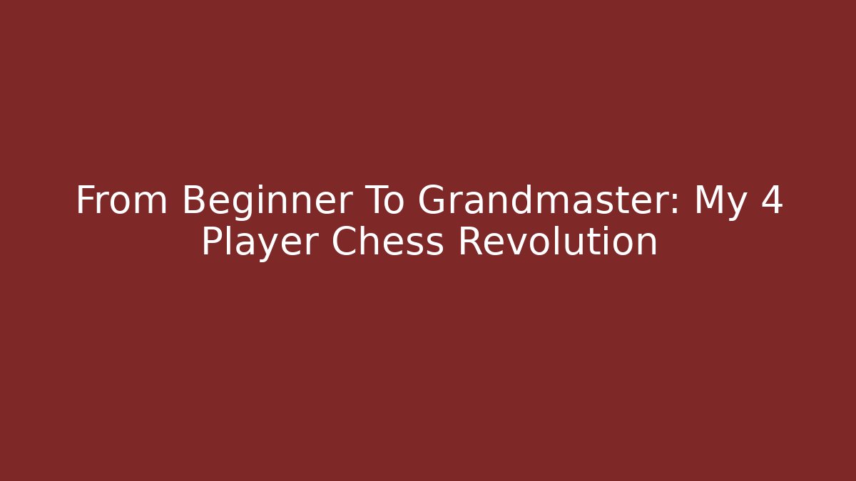 From Beginner To Grandmaster: My 4 Player Chess Revolution - Andrea Zevedo
