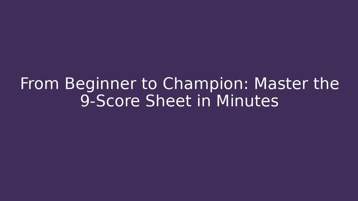 From Beginner to Champion: Master the 9-Score Sheet in Minutes