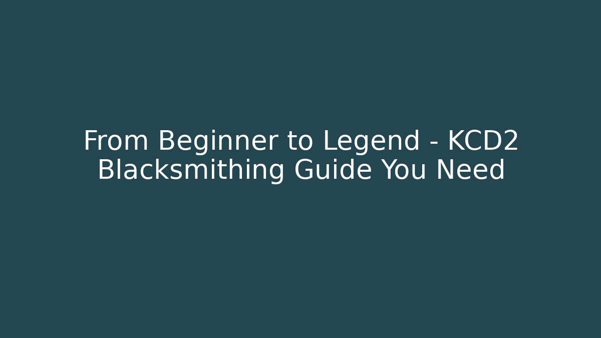 From Beginner to Legend – KCD2 Blacksmithing Guide You Need