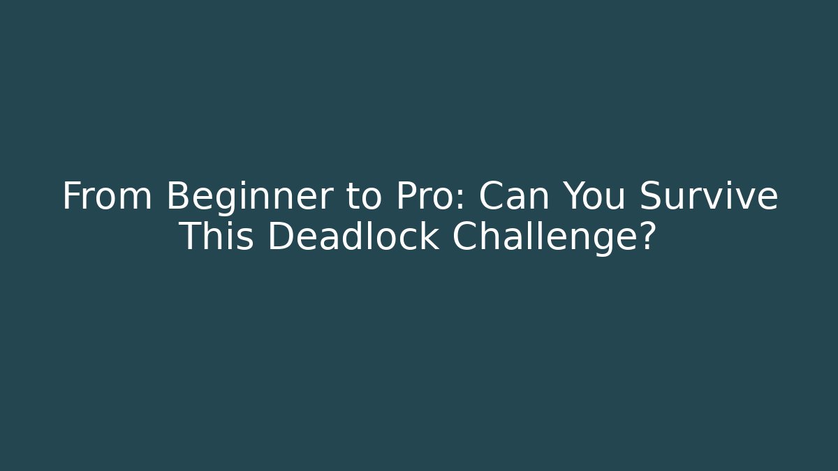 From Beginner to Pro: Can You Survive This Deadlock Challenge?