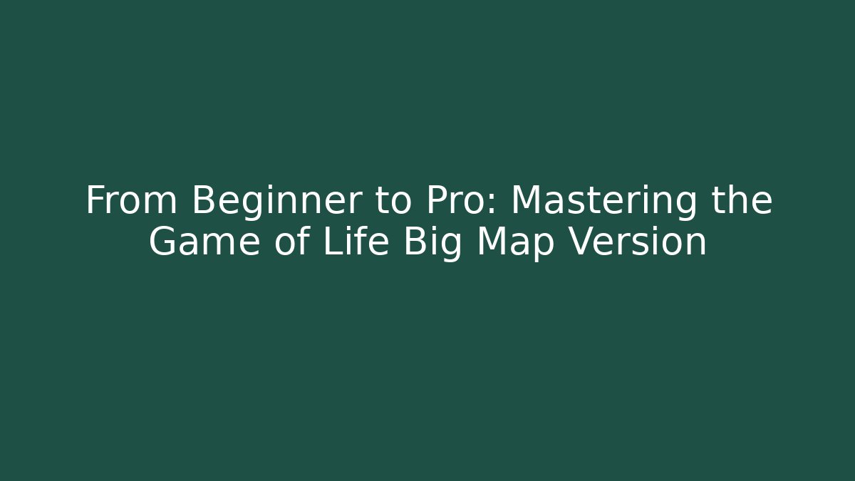 From Beginner to Pro: Mastering the Game of Life Big Map Version