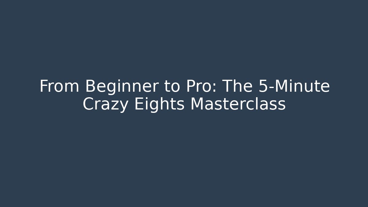 From Beginner to Pro: The 5-Minute Crazy Eights Masterclass