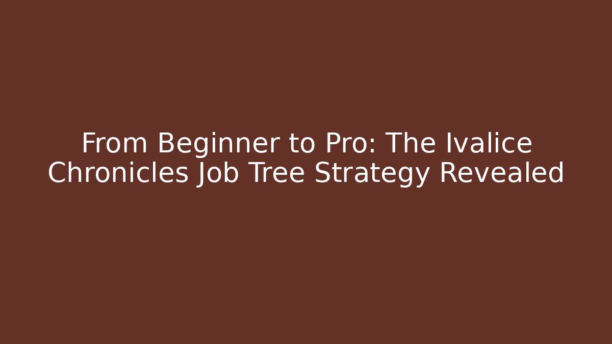From Beginner to Pro: The Ivalice Chronicles Job Tree Strategy Revealed