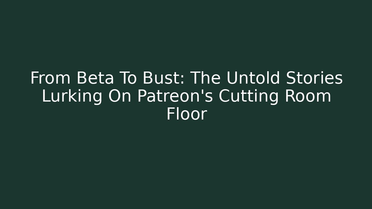 From Beta To Bust: The Untold Stories Lurking On Patreon's Cutting Room Floor