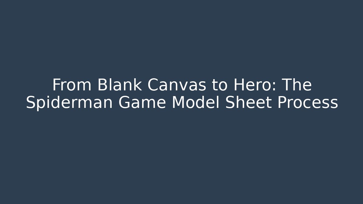 From Blank Canvas to Hero: The Spiderman Game Model Sheet Process