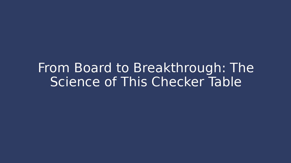 From Board to Breakthrough: The Science of This Checker Table - Andrea Zevedo